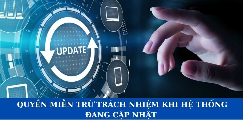 Chúng tôi có quyền miễn trừ trách nhiệm khi hệ thống đang cập nhật